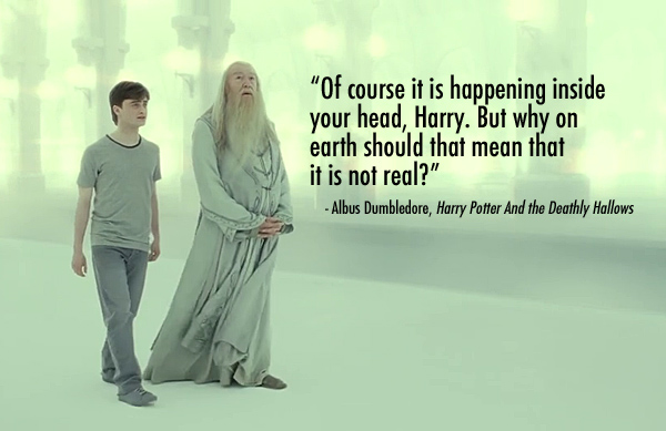 Harry Potter Dumbledore of course it is happening inside your head