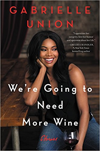 We’re Going to Need More Wine Stories That Are FunnyComplicated and True by Gabrielle Union