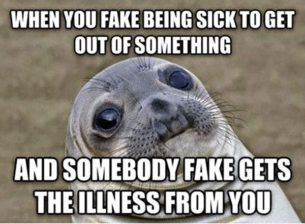 12-when-you-fake-being-sick-to-get-out-of-something-and-someone-fake-gets-the-illness-from-you