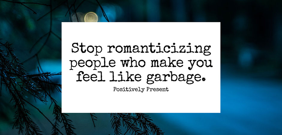 Stop-romanticizing-people-who-make-you-feel-like-garbage